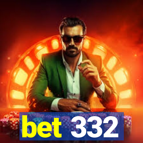 bet 332